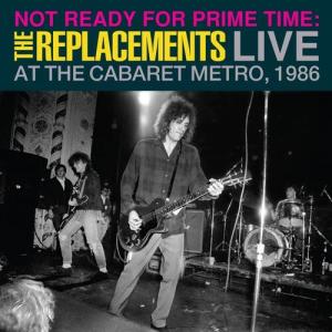 The Replacements – Not Ready For Prime Time: Live At The Cabaret Metro, 1986  RSD24, 2LP