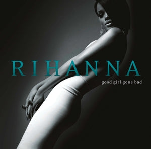 RIHANNA - GOOD GIRL GONE BAD