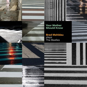 BRAD MEHLDAU - YOUR MOTHER SHOULD KNOW: BRAD MEHLDAU PLAYS THE BEATLES