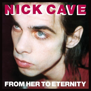 NICK CAVE & BAD SEEDS - FROM HER TO ETERNITY