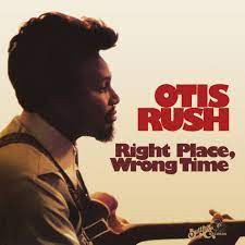 OTIS RUSH - RIGHT PLACE WRONG TIME