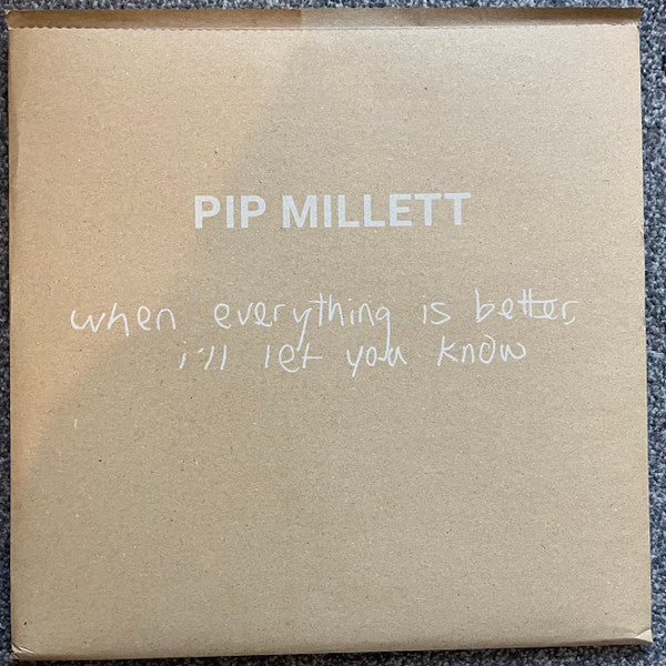 PIP MILLETT - WHEN EVERYTHING IS BETTER, I'LL LET YOU KNOW