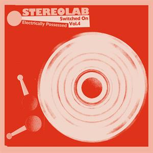 STEREOLAB Electrically Possessed [Switched On Vol. 4]     3LP   Indie Only