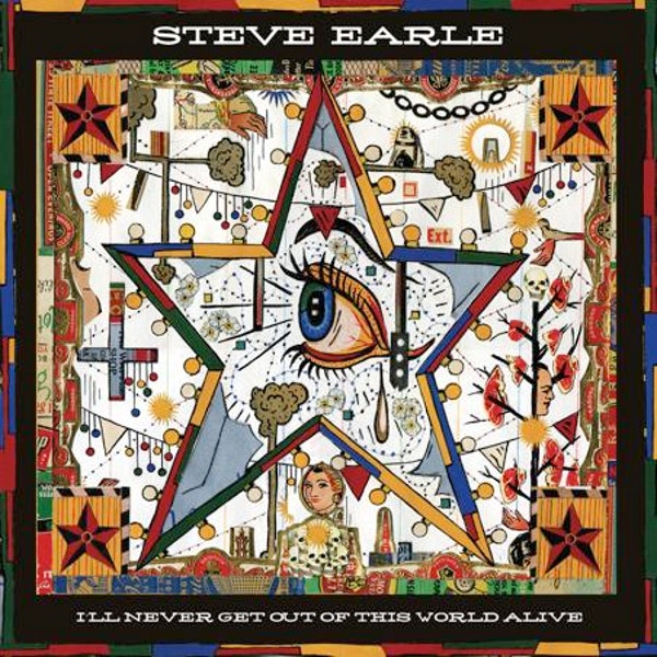 Steve Earle – I'll Never Get Out Of This World Alive