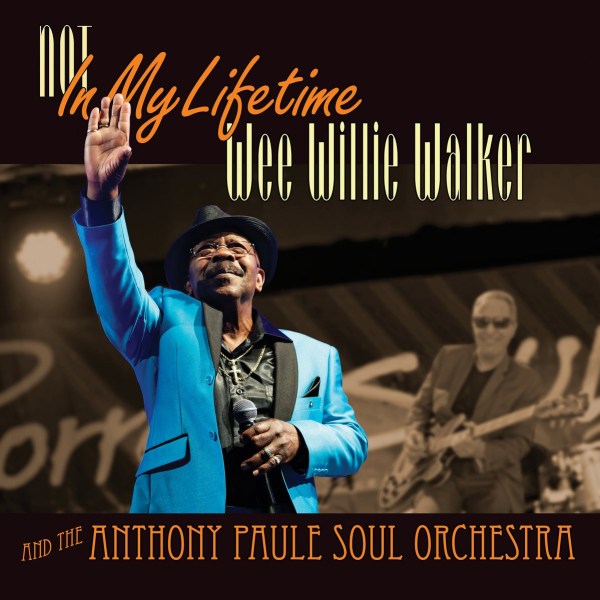 "Wee" Willie Walker* And The Anthony Paule Soul Orchestra – Not In My Lifetime